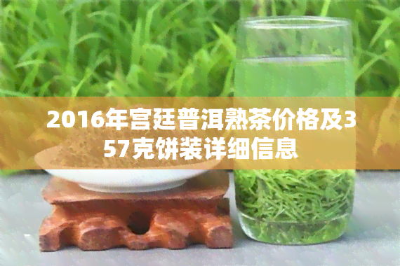 2016年宫廷普洱熟茶价格及357克饼装详细信息