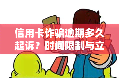 信用卡诈骗逾期多久起诉？时间限制与立案流程解析