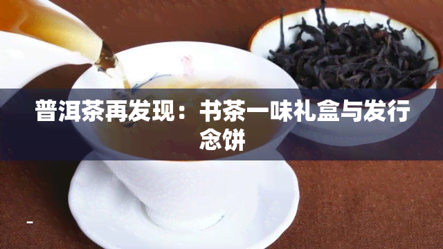 普洱茶再发现：书茶一味礼盒与发行念饼