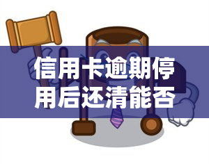 信用卡逾期停用后还清能否再开通？安全性如何？