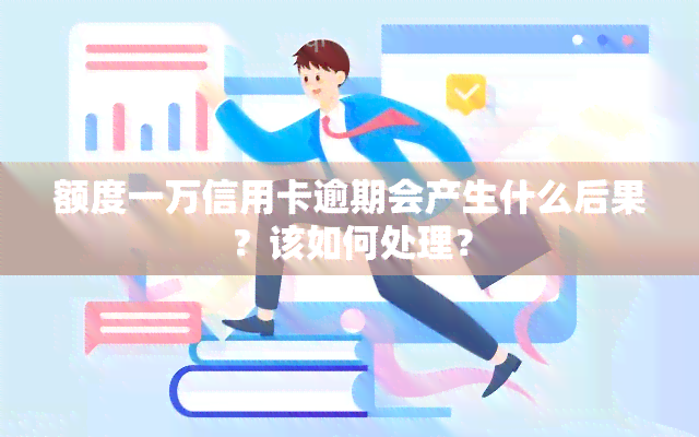 额度一万信用卡逾期会产生什么后果？该如何处理？