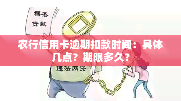 农行信用卡逾期扣款时间：具体几点？期限多久？