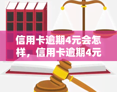 信用卡逾期4元会怎样，信用卡逾期4元会产生什么后果？