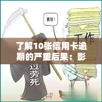 了解10张信用卡逾期的严重后果：影响信用记录、高额罚息、可能面临法律诉讼等