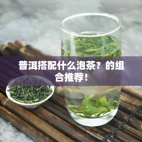 普洱搭配什么泡茶？的组合推荐！