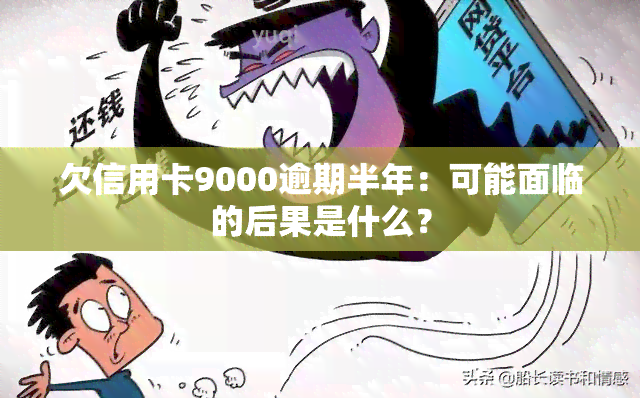 欠信用卡9000逾期半年：可能面临的后果是什么？