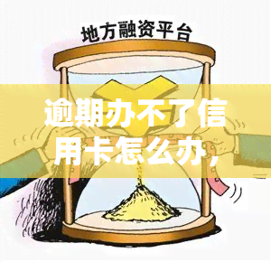 逾期办不了信用卡怎么办，信用卡逾期未办理，应该如何解决？