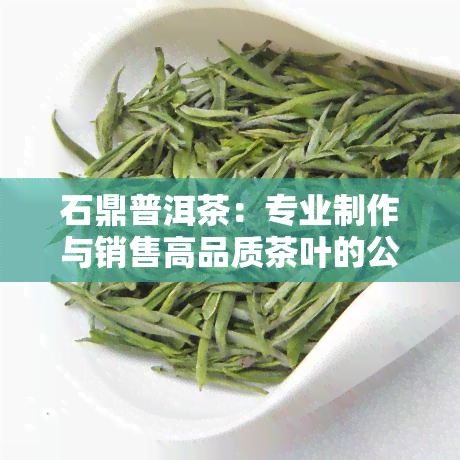 石鼎普洱茶：专业制作与销售高品质茶叶的公司