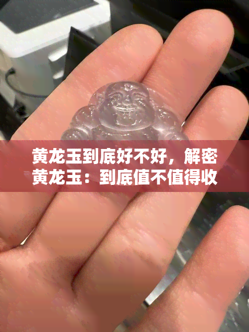 黄龙玉到底好不好，解密黄龙玉：到底值不值得收藏？