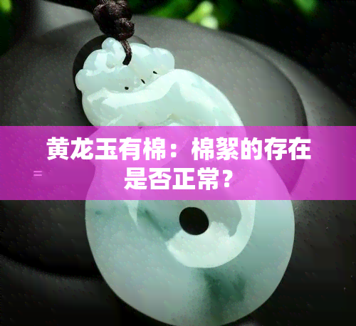 黄龙玉有棉：棉絮的存在是否正常？