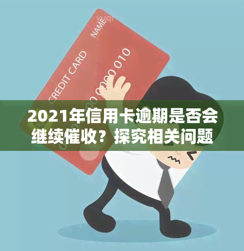 2021年信用卡逾期是否会继续？探究相关问题及解答