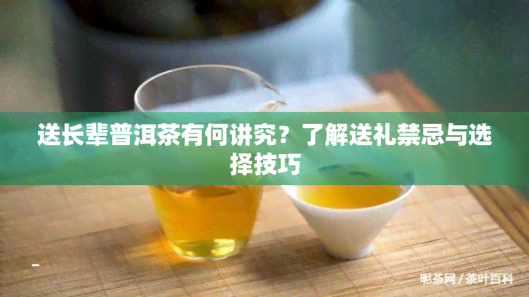 送长辈普洱茶有何讲究？了解送礼禁忌与选择技巧