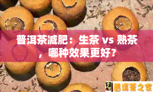 普洱茶减肥：生茶 vs 熟茶，哪种效果更好？