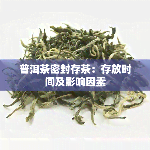 普洱茶密封存茶：存放时间及影响因素