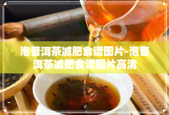 泡普洱茶减肥食谱图片-泡普洱茶减肥食谱图片高清