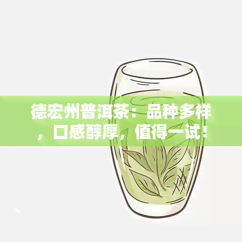 德宏州普洱茶：品种多样，口感醇厚，值得一试！