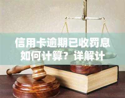 信用卡逾期已收罚息如何计算？详解计算方法与步骤