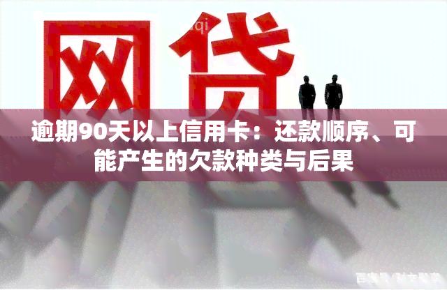 逾期90天以上信用卡：还款顺序、可能产生的欠款种类与后果