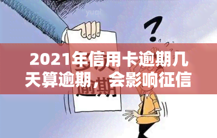 2021年信用卡逾期几天算逾期，会影响吗？