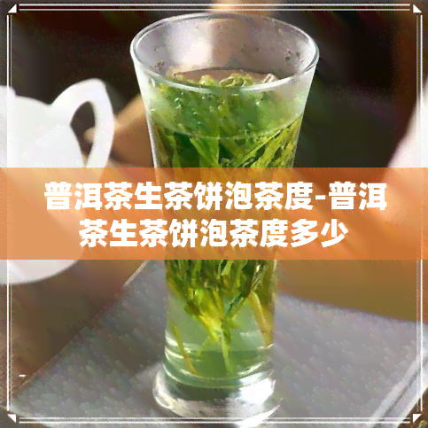 普洱茶生茶饼泡茶度-普洱茶生茶饼泡茶度多少