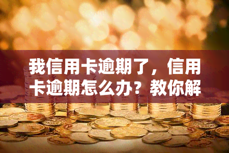 我信用卡逾期了，信用卡逾期怎么办？教你解决方法