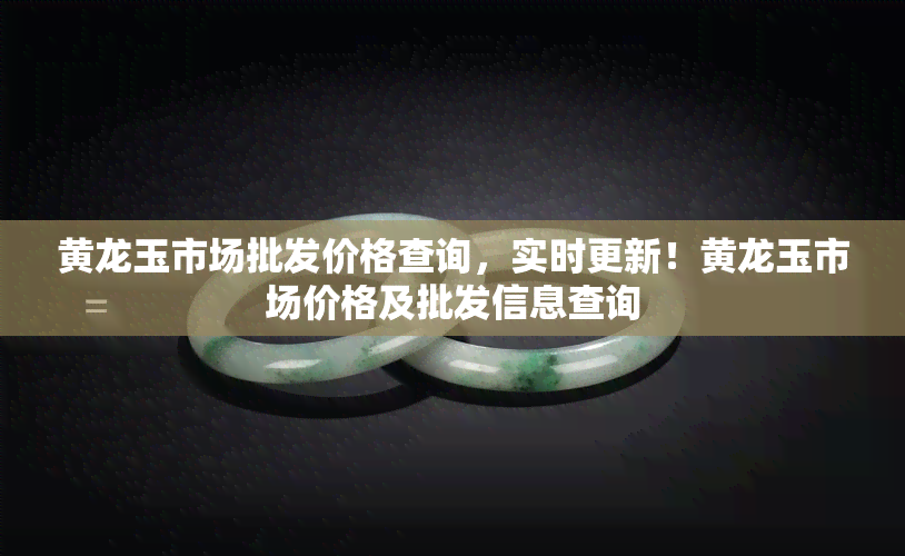 黄龙玉市场批发价格查询，实时更新！黄龙玉市场价格及批发信息查询