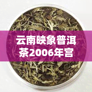 云南映象普洱茶2006年宫廷茶王价格是多少？