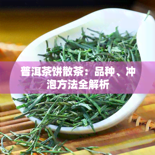 普洱茶饼散茶：品种、冲泡方法全解析