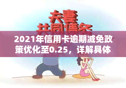 2021年信用卡逾期减免政策优化至0.25，详解具体内容