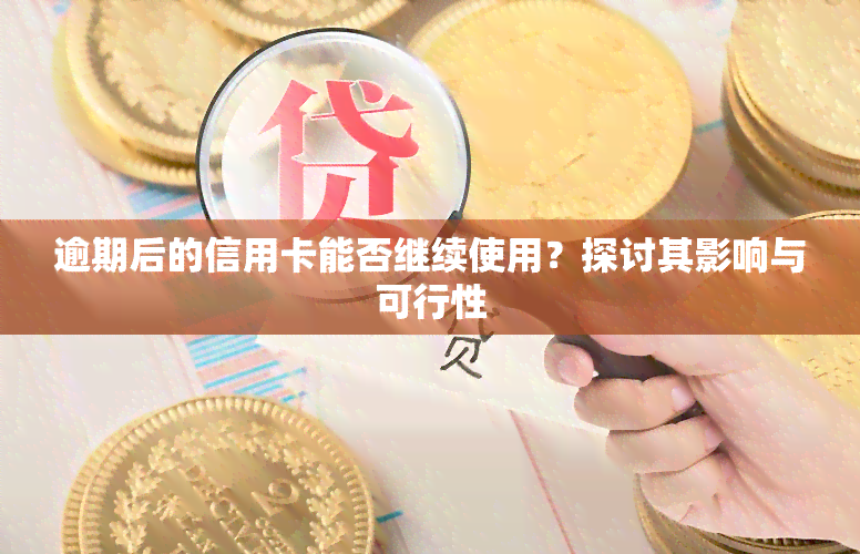 逾期后的信用卡能否继续使用？探讨其影响与可行性