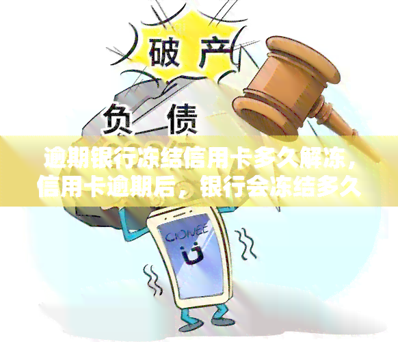 逾期银行冻结信用卡多久解冻，信用卡逾期后，银行会冻结多久？如何解冻？