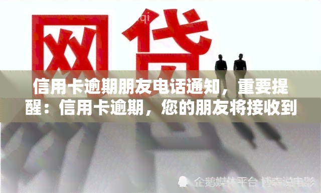 信用卡逾期朋友电话通知，重要提醒：信用卡逾期，您的朋友将接收到电话通知！