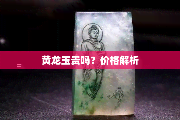 黄龙玉贵吗？价格解析