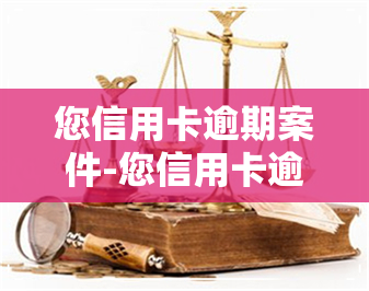 您信用卡逾期案件-您信用卡逾期案件怎么处理