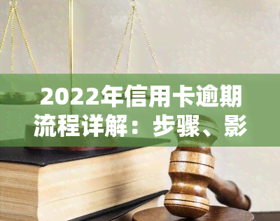 2022年信用卡逾期流程详解：步骤、影响及解决办法