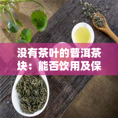 没有茶叶的普洱茶块：能否饮用及保存方法