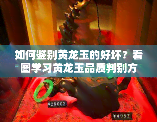 如何鉴别黄龙玉的好坏？看图学习黄龙玉品质判别方法！