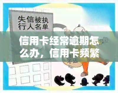 信用卡经常逾期怎么办，信用卡频繁逾期？教你如何解决并避免再次发生