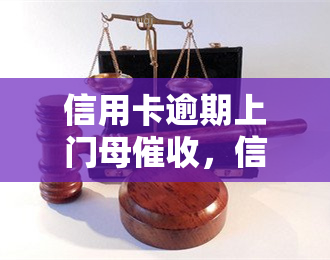 信用卡逾期上门母，信用卡逾期：公司上门，母无奈应对