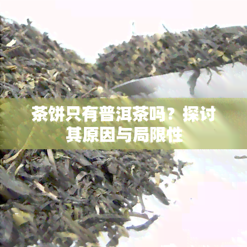 茶饼只有普洱茶吗？探讨其原因与局限性