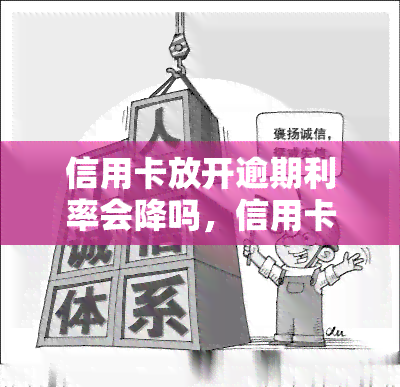 信用卡放开逾期利率会降吗，信用卡逾期利率调整：放宽后是否会下降？