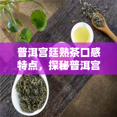 普洱宫廷熟茶口感特点，探秘普洱宫廷熟茶的独特口感特点