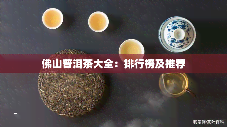 佛山普洱茶大全：排行榜及推荐