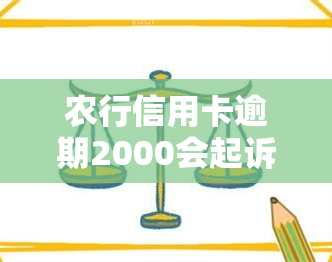 农行信用卡逾期2000会起诉吗？影响及解决办法全解析