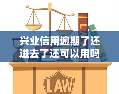 兴业信用逾期了还进去了还可以用吗，兴业信用逾期还款后，能否继续使用？