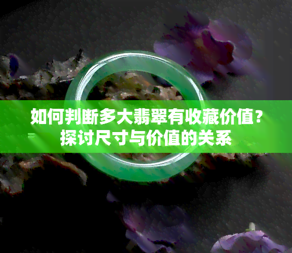 如何判断多大翡翠有收藏价值？探讨尺寸与价值的关系