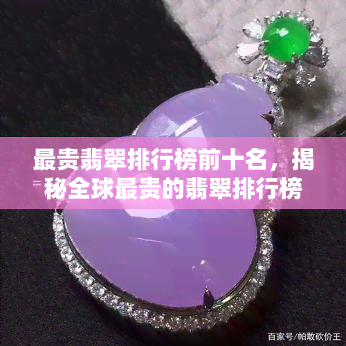 最贵翡翠排行榜前十名，揭秘全球最贵的翡翠排行榜：前十名珍品价值连城！