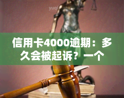 信用卡4000逾期：多久会被起诉？一个月利息多少？