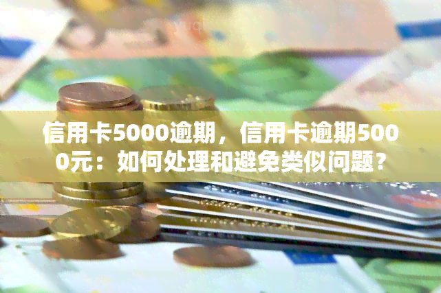 信用卡5000逾期，信用卡逾期5000元：如何处理和避免类似问题？