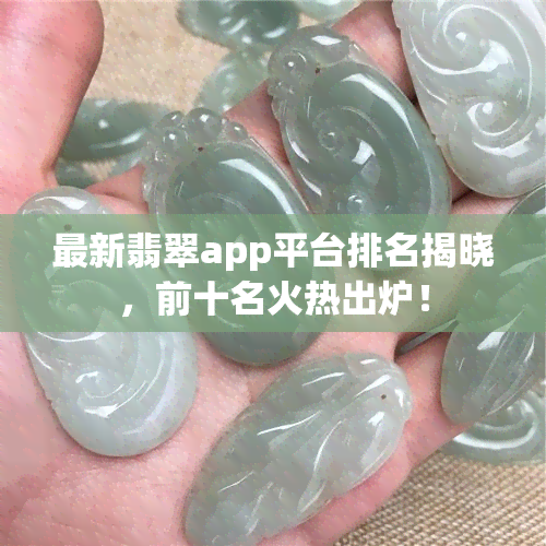 最新翡翠app平台排名揭晓，前十名火热出炉！